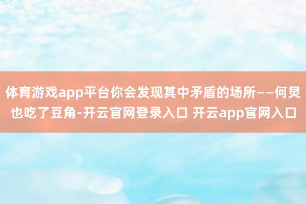 体育游戏app平台你会发现其中矛盾的场所——何炅也吃了豆角-开云官网登录入口 开云app官网入口