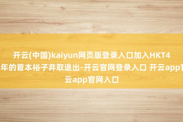 开云(中国)kaiyun网页版登录入口加入HKT48不到一年的菅本裕子弃取退出-开云官网登录入口 开云app官网入口