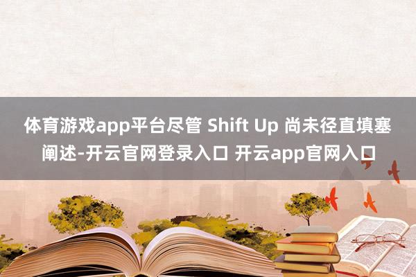 体育游戏app平台尽管 Shift Up 尚未径直填塞阐述-开云官网登录入口 开云app官网入口