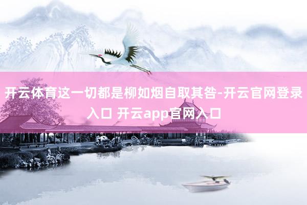 开云体育这一切都是柳如烟自取其咎-开云官网登录入口 开云app官网入口