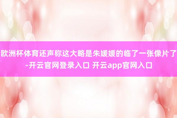 欧洲杯体育还声称这大略是朱媛媛的临了一张像片了-开云官网登录入口 开云app官网入口