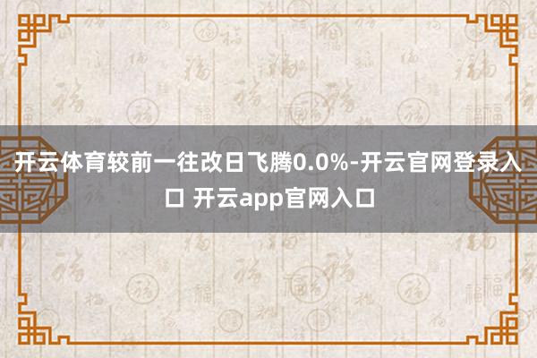 开云体育较前一往改日飞腾0.0%-开云官网登录入口 开云app官网入口