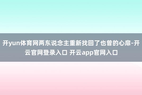 开yun体育网两东说念主重新找回了也曾的心扉-开云官网登录入口 开云app官网入口
