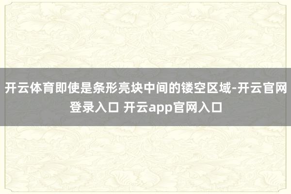 开云体育即使是条形亮块中间的镂空区域-开云官网登录入口 开云app官网入口