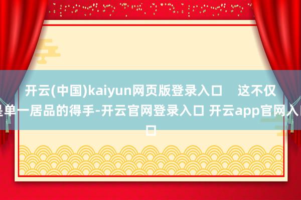 开云(中国)kaiyun网页版登录入口    这不仅是单一居品的得手-开云官网登录入口 开云app官网入口