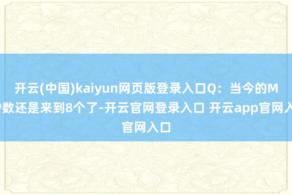 开云(中国)kaiyun网页版登录入口Q：当今的MVP数还是来到8个了-开云官网登录入口 开云app官网入口