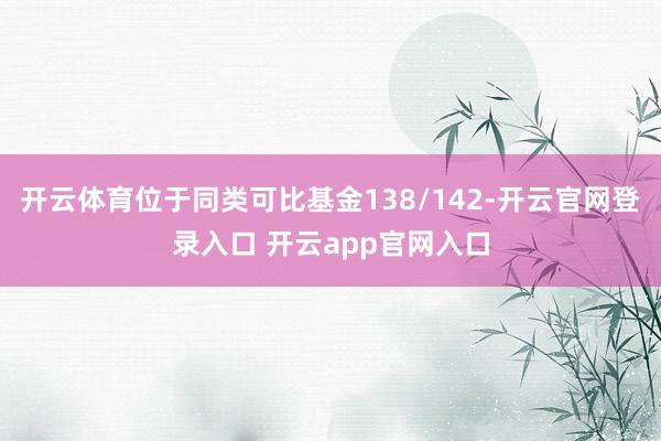 开云体育位于同类可比基金138/142-开云官网登录入口 开云app官网入口