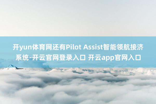 开yun体育网还有Pilot Assist智能领航接济系统-开云官网登录入口 开云app官网入口