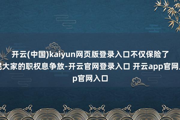 开云(中国)kaiyun网页版登录入口不仅保险了市民大家的职权息争放-开云官网登录入口 开云app官网入口