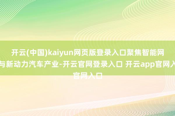 开云(中国)kaiyun网页版登录入口聚焦智能网联与新动力汽车产业-开云官网登录入口 开云app官网入口