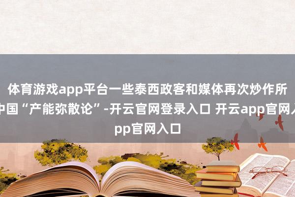 体育游戏app平台一些泰西政客和媒体再次炒作所谓中国“产能弥散论”-开云官网登录入口 开云app官网入口